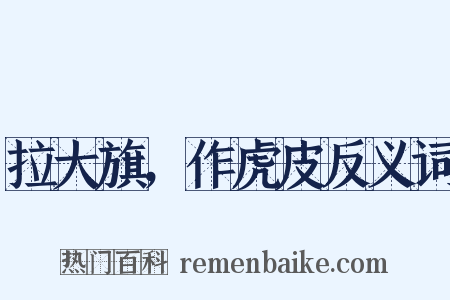 拉大旗，作虎皮反义词是什么意思的图片